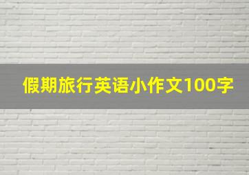 假期旅行英语小作文100字