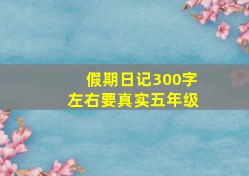 假期日记300字左右要真实五年级