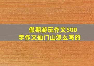 假期游玩作文500字作文仙门山怎么写的