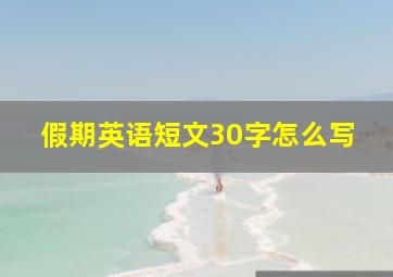 假期英语短文30字怎么写