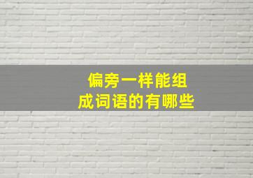 偏旁一样能组成词语的有哪些