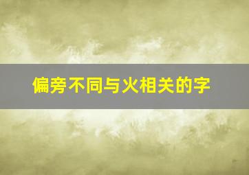 偏旁不同与火相关的字