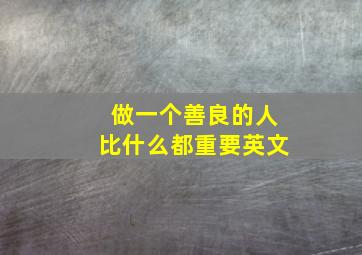 做一个善良的人比什么都重要英文