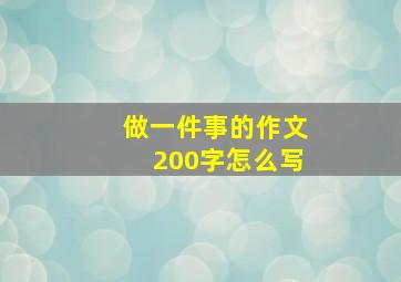 做一件事的作文200字怎么写