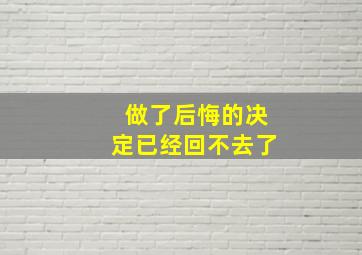 做了后悔的决定已经回不去了