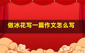 做冰花写一篇作文怎么写