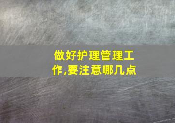 做好护理管理工作,要注意哪几点