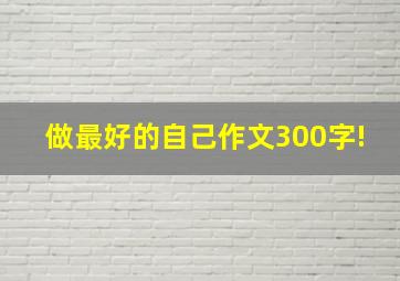 做最好的自己作文300字!