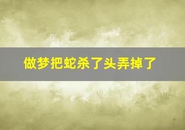 做梦把蛇杀了头弄掉了