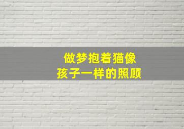 做梦抱着猫像孩子一样的照顾