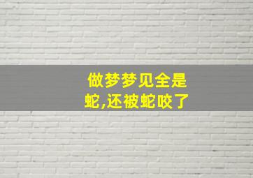 做梦梦见全是蛇,还被蛇咬了