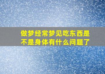 做梦经常梦见吃东西是不是身体有什么问题了