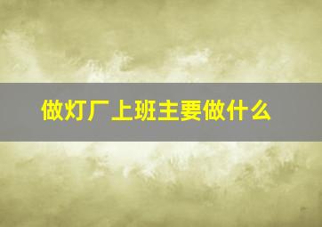 做灯厂上班主要做什么