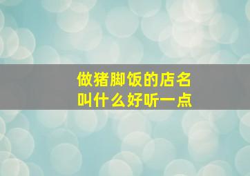 做猪脚饭的店名叫什么好听一点