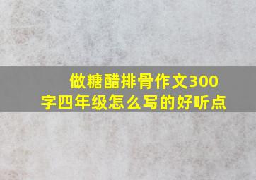 做糖醋排骨作文300字四年级怎么写的好听点