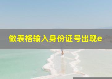 做表格输入身份证号出现e