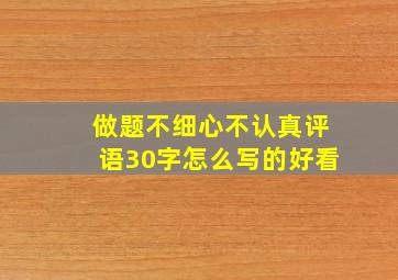 做题不细心不认真评语30字怎么写的好看