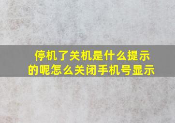 停机了关机是什么提示的呢怎么关闭手机号显示