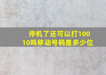 停机了还可以打10010吗移动号码是多少位