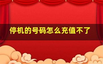 停机的号码怎么充值不了