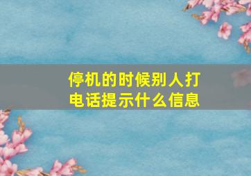 停机的时候别人打电话提示什么信息