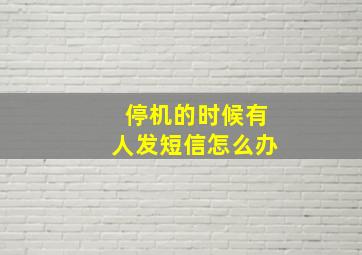 停机的时候有人发短信怎么办