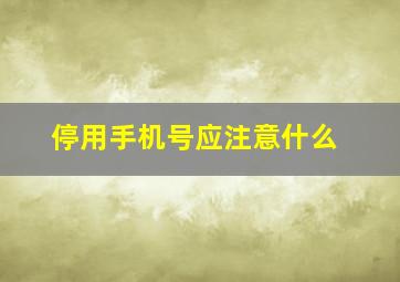 停用手机号应注意什么