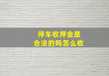 停车收押金是合法的吗怎么收