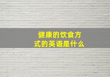 健康的饮食方式的英语是什么