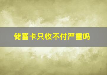 储蓄卡只收不付严重吗