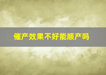 催产效果不好能顺产吗