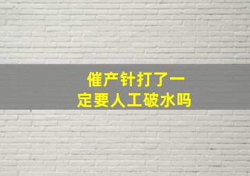 催产针打了一定要人工破水吗