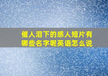 催人泪下的感人短片有哪些名字呢英语怎么说