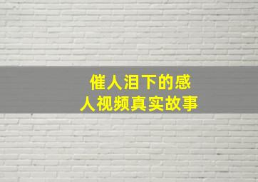 催人泪下的感人视频真实故事