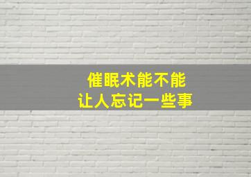 催眠术能不能让人忘记一些事