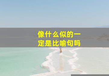 像什么似的一定是比喻句吗