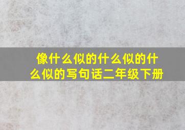 像什么似的什么似的什么似的写句话二年级下册