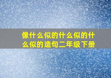 像什么似的什么似的什么似的造句二年级下册