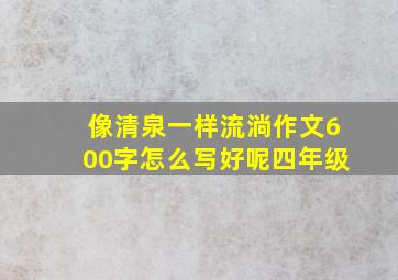 像清泉一样流淌作文600字怎么写好呢四年级