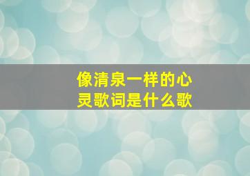 像清泉一样的心灵歌词是什么歌