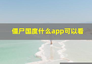 僵尸国度什么app可以看