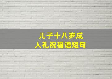 儿子十八岁成人礼祝福语短句