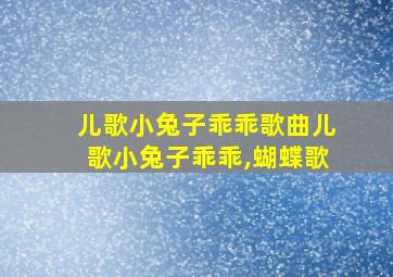 儿歌小兔子乖乖歌曲儿歌小兔子乖乖,蝴蝶歌