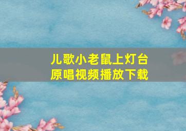 儿歌小老鼠上灯台原唱视频播放下载