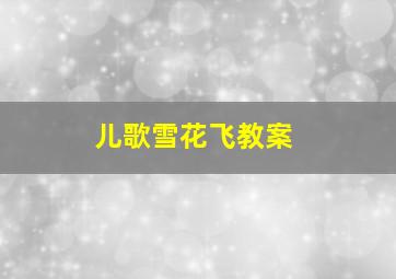 儿歌雪花飞教案