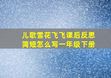 儿歌雪花飞飞课后反思简短怎么写一年级下册