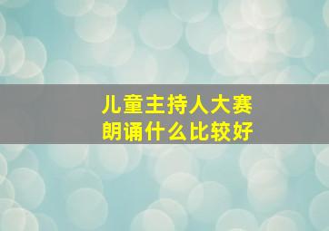 儿童主持人大赛朗诵什么比较好