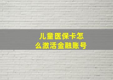 儿童医保卡怎么激活金融账号