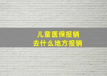 儿童医保报销去什么地方报销