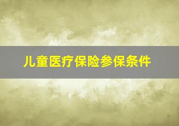 儿童医疗保险参保条件